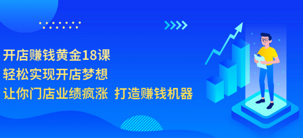 开店赚钱黄金18课，轻松实现开店梦想，让你门店业绩疯涨 打造赚钱机器-学知网