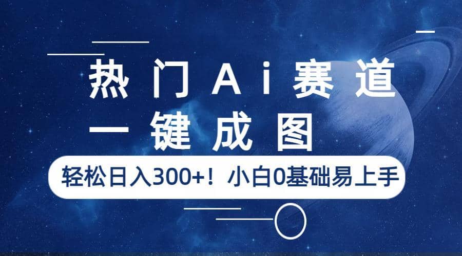 热门Ai赛道，一键成图，轻松日入300+！小白0基础易上手-学知网