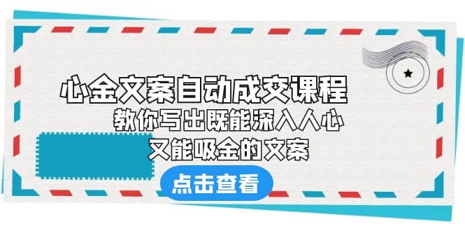 《心金文案自动成交课程》 教你写出既能深入人心、又能吸金的文案-学知网