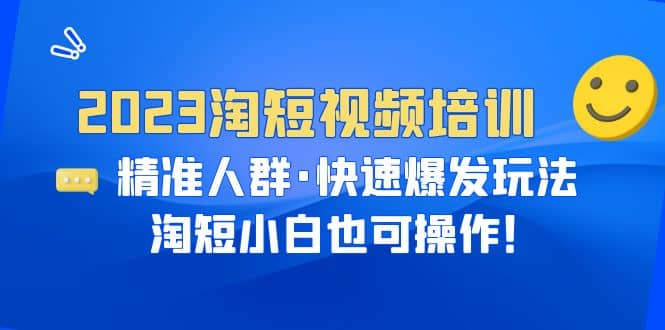 2023淘短视频培训：精准人群·快速爆发玩法，淘短小白也可操作-学知网