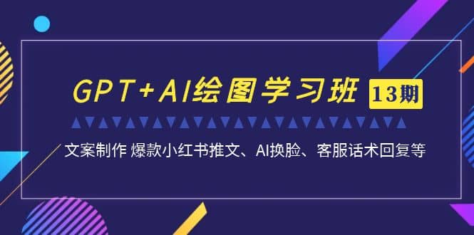 GPT+AI绘图学习班【第13期】 文案制作 爆款小红书推文、AI换脸、客服话术-学知网