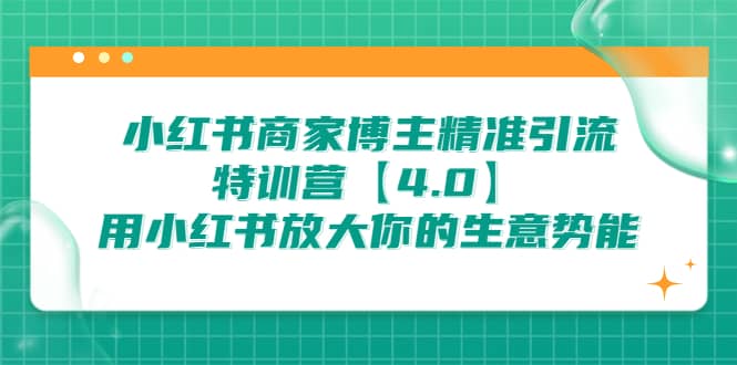 小红书商家 博主精准引流特训营【4.0】用小红书放大你的生意势能-学知网