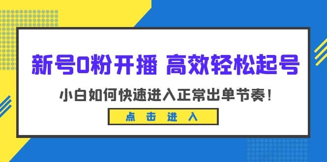 新号0粉开播-高效轻松起号：小白如何快速进入正常出单节奏（10节课）-学知网