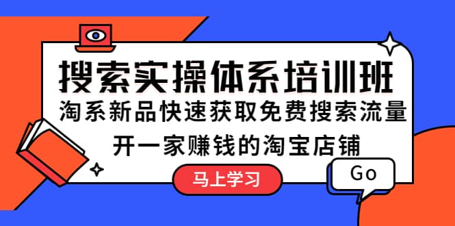 搜索实操体系培训班：淘系新品快速获取免费搜索流量 开一家赚钱的淘宝店铺-学知网