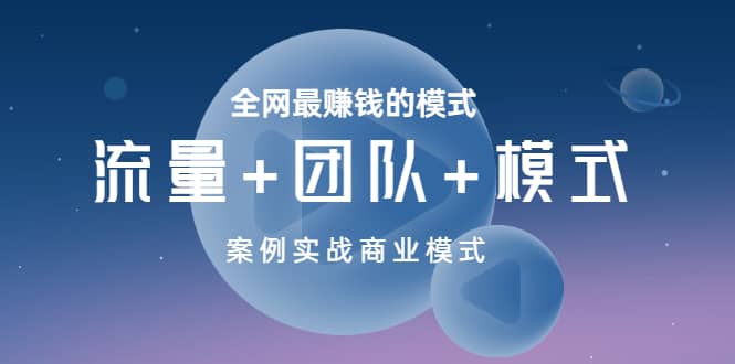 全网最赚钱的模式《流量+团队+模式》案例实战商业模式-学知网
