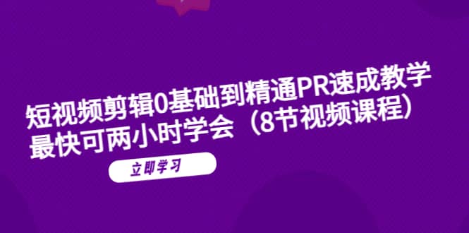 短视频剪辑0基础到精通PR速成教学：最快可两小时学会（8节视频课程）-学知网