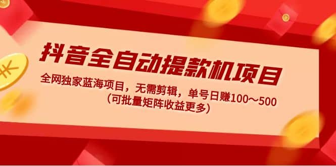 抖音全自动提款机项目：独家蓝海 无需剪辑 单号日赚100～500 (可批量矩阵)-学知网