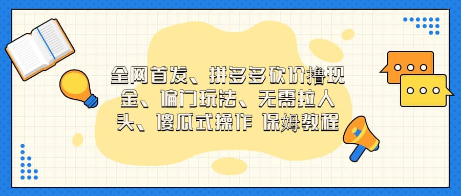 全网首发，拼多多砍价撸现金，偏门玩法，无需拉人头，傻瓜式操作  保姆教程-学知网