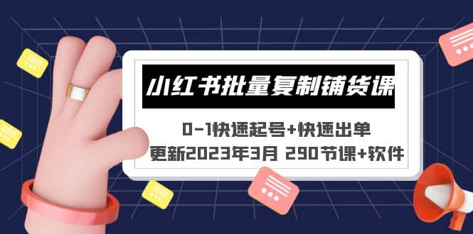 小红书批量复制铺货课 0-1快速起号+快速出单 (更新2023年3月 290节课+软件)-学知网