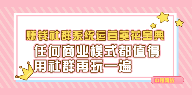 赚钱社群系统运营葵花宝典，任何商业模式都值得用社群再玩一遍-学知网