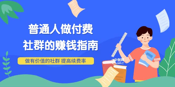 男儿国付费文章《普通人做付费社群的赚钱指南》做有价值的社群，提高续费率-学知网