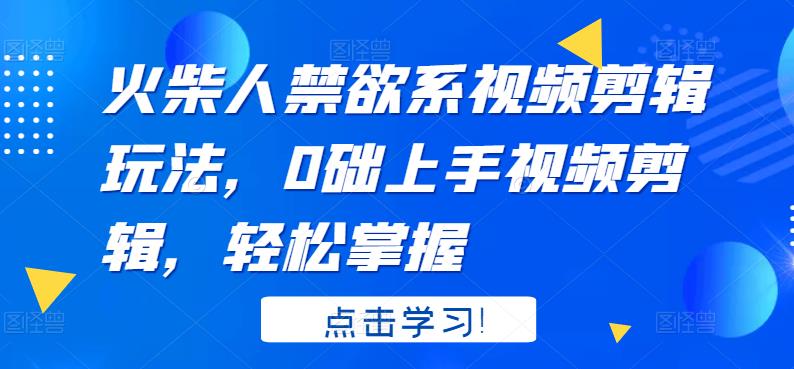 火柴人系视频剪辑玩法，0础上手视频剪辑，轻松掌握-学知网