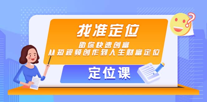 【定位课】找准定位，助你快速创富，从短视频创作到人生财富定位-学知网