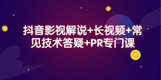 抖音影视解说+长视频+常见技术答疑+PR专门课-学知网