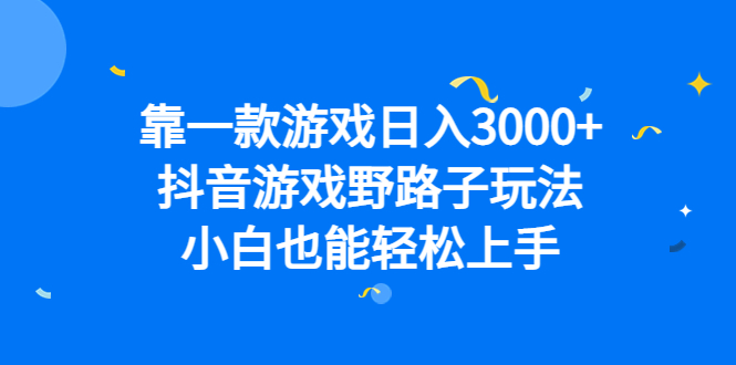 靠一款游戏日入3000+，抖音游戏野路子玩法，小白也能轻松上手-学知网