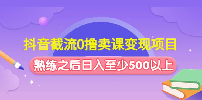 抖音截流0撸卖课变现项目-学知网