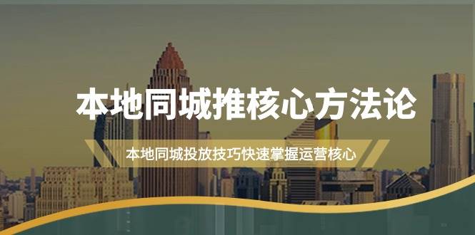 本地同城·推核心方法论，本地同城投放技巧快速掌握运营核心（16节课）-学知网