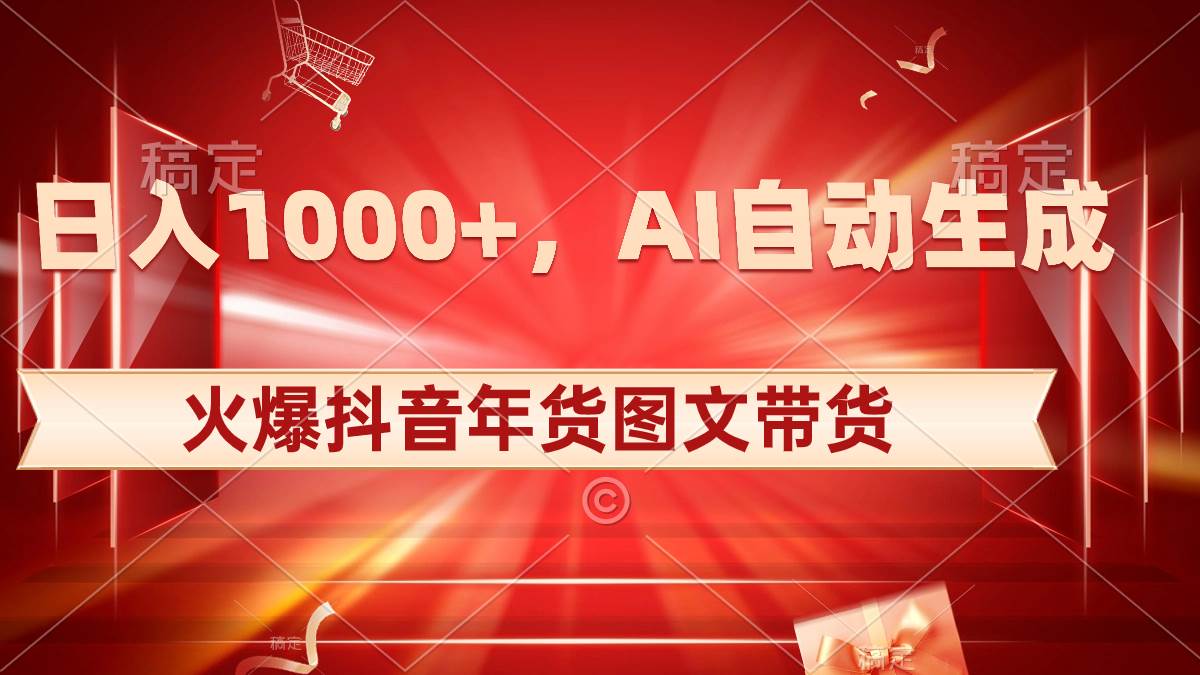 日入1000+火爆抖音年货图文带货，AI自动生成自己的年货原创图文-学知网