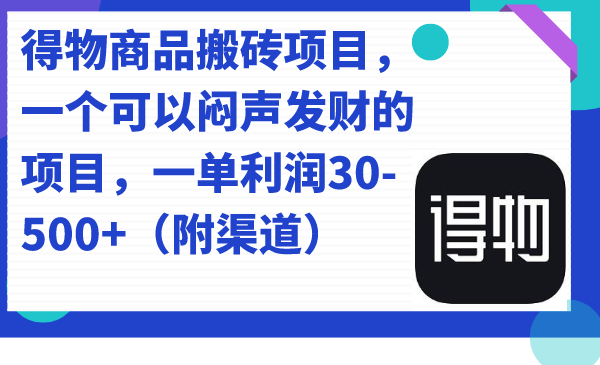 得物商品搬砖项目，一个可以闷声发财的项目，一单利润30-500+（附渠道）-学知网