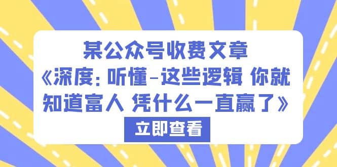 某公众号收费文章《深度：听懂-这些逻辑 你就知道富人 凭什么一直赢了》-学知网