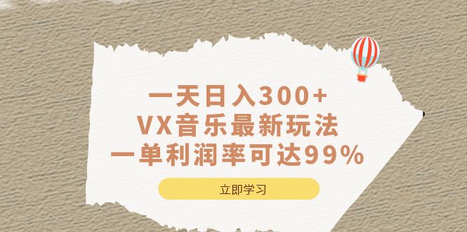 一天日入300+,VX音乐最新玩法，一单利润率可达99%-学知网