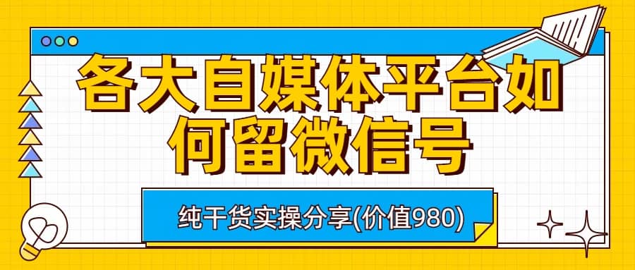 各大自媒体平台如何留微信号，详细实操教学-学知网