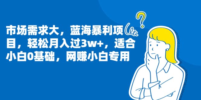 市场需求大，蓝海暴利项目，轻松月入过3w+，适合小白0基础，网赚小白专用-学知网