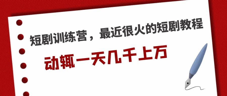 短剧训练营，最近很火的短剧教程-学知网