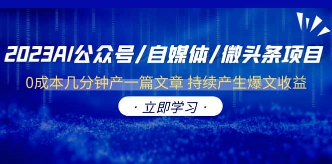 2023AI公众号/自媒体/微头条项目 0成本几分钟产一篇文章 持续产生爆文收益-学知网