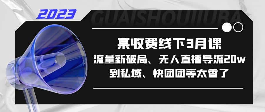 某收费线下3月课，流量新破局、无人直播导流20w到私域、快团团等太香了-学知网