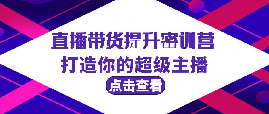 直播带货提升特训营，打造你的超级主播（3节直播课+配套资料）-学知网