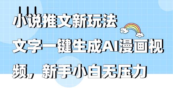 小说推文新玩法，文字一键生成AI漫画视频，新手小白无压力-学知网