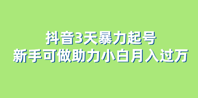 抖音3天暴力起号新手可做助力小白月入过万-学知网