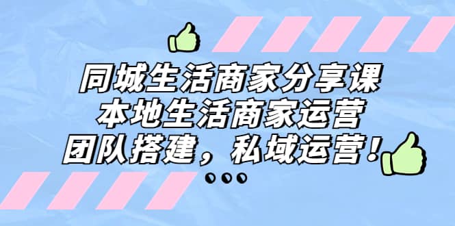 同城生活商家分享课：本地生活商家运营，团队搭建，私域运营-学知网