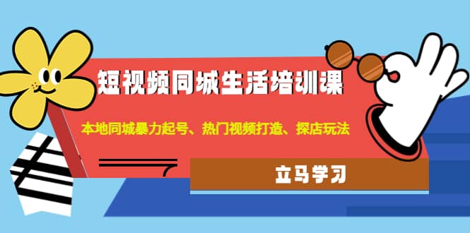 短视频同城生活培训课：本地同城暴力起号、热门视频打造、探店玩法-学知网