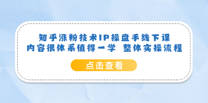 知乎涨粉技术IP操盘手线下课，内容很体系值得一学 整体实操流程-学知网