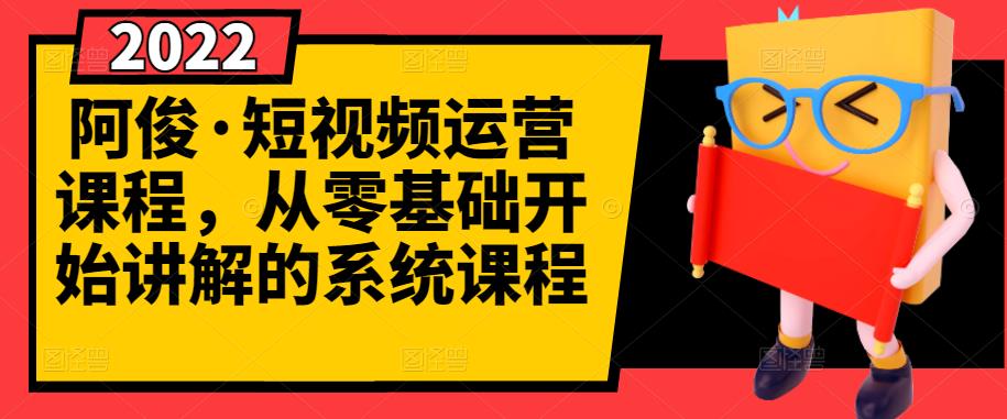 阿俊·短视频运营课程，从零基础开始讲解的系统课程-学知网