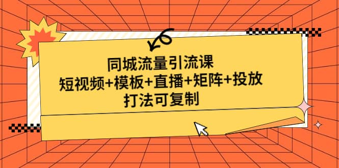 同城流量引流课：短视频+模板+直播+矩阵+投放，打法可复制(无水印)-学知网