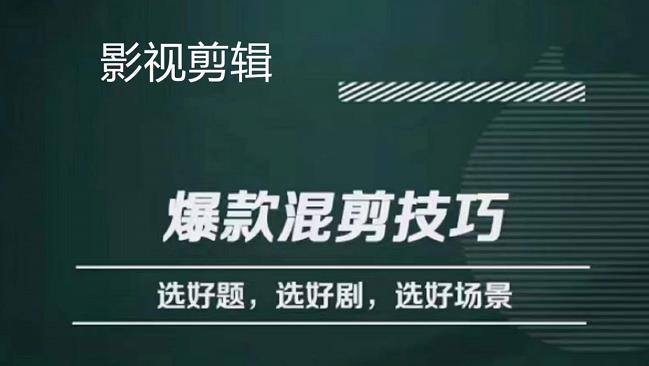 影视剪辑爆款混剪技巧，选好题，选好剧，选好场景，识别好爆款-学知网