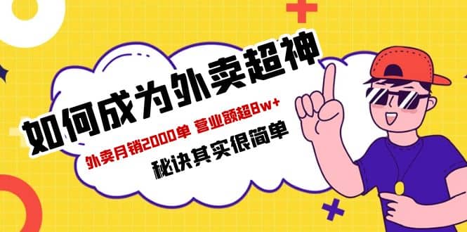 餐饮人必看-如何成为外卖超神 外卖月销2000单 营业额超8w+秘诀其实很简单-学知网