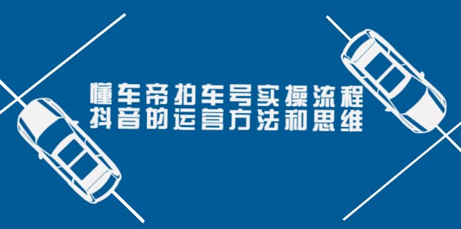 懂车帝拍车号实操流程：抖音的运营方法和思维（价值699元）-学知网