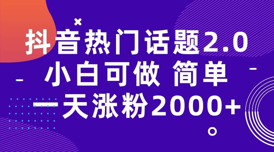 抖音热门话题玩法2.0，一天涨粉2000+（附软件+素材）-学知网