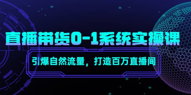 直播带货0-1系统实操课，引爆自然流量，打造百万直播间-学知网