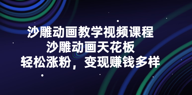 沙雕动画教学视频课程，沙雕动画天花板，轻松涨粉，变现赚钱多样-学知网