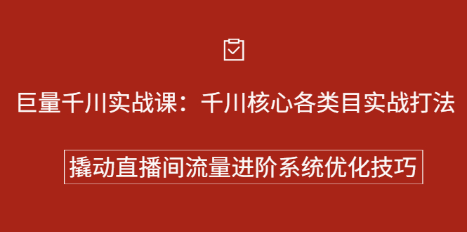 巨量千川实战系列课：千川核心各类目实战打法，撬动直播间流量进阶系统优化技巧-学知网