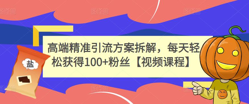 高端精准引流方案拆解，每天轻松获得100+粉丝【视频课程】-学知网