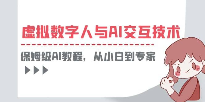 一套教程讲清虚拟数字人与AI交互，保姆级AI教程，从小白到专家-学知网