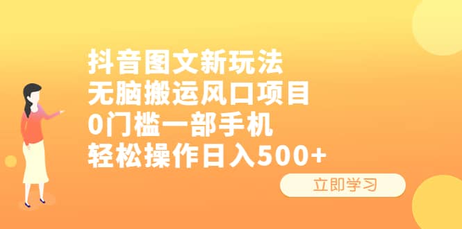 抖音图文新玩法，无脑搬运风口项目，0门槛一部手机轻松操作日入500+-学知网