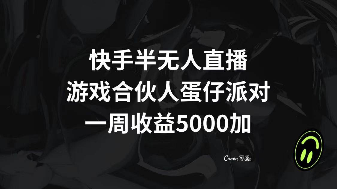 快手半无人直播，游戏合伙人蛋仔派对，一周收益5000+-学知网