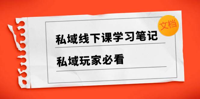 私域线下课学习笔记，私域玩家必看【文档】-学知网